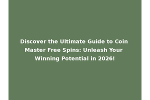 Discover the Ultimate Guide to Coin Master Free Spins: Unleash Your Winning Potential in 2026!