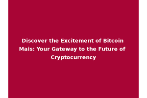 Discover the Excitement of Bitcoin Mais: Your Gateway to the Future of Cryptocurrency