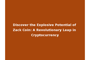 Discover the Explosive Potential of Zack Coin: A Revolutionary Leap in Cryptocurrency