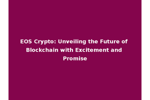 EOS Crypto: Unveiling the Future of Blockchain with Excitement and Promise