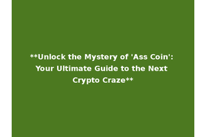 **Unlock the Mystery of 'Ass Coin': Your Ultimate Guide to the Next Crypto Craze**
