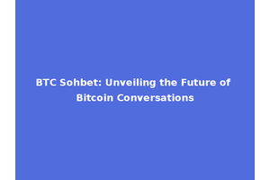 BTC Sohbet: Unveiling the Future of Bitcoin Conversations