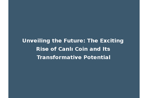 Unveiling the Future: The Exciting Rise of Canlı Coin and Its Transformative Potential