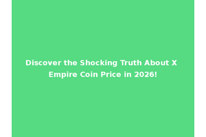 Discover the Shocking Truth About X Empire Coin Price in 2026!