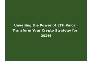 Unveiling the Power of ETH Valor: Transform Your Crypto Strategy for 2026!