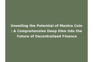 Unveiling the Potential of Mantra Coin: A Comprehensive Deep Dive into the Future of Decentralized Finance