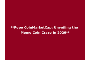 **Pepe CoinMarketCap: Unveiling the Meme Coin Craze in 2026**