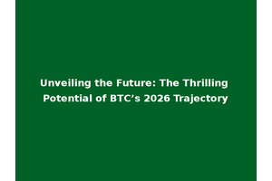 Unveiling the Future: The Thrilling Potential of BTC’s 2026 Trajectory