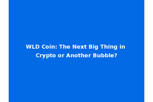 WLD Coin: The Next Big Thing in Crypto or Another Bubble?
