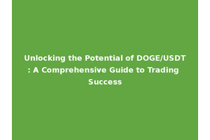 Unlocking the Potential of DOGE/USDT: A Comprehensive Guide to Trading Success