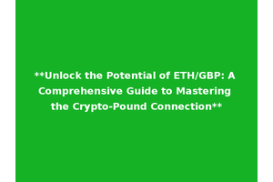 **Unlock the Potential of ETH/GBP: A Comprehensive Guide to Mastering the Crypto-Pound Connection**