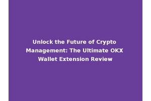 Unlock the Future of Crypto Management: The Ultimate OKX Wallet Extension Review
