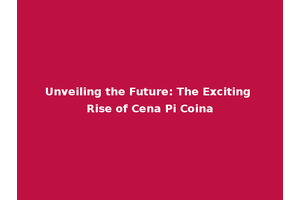 Unveiling the Future: The Exciting Rise of Cena Pi Coina