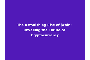 The Astonishing Rise of $coin: Unveiling the Future of Cryptocurrency