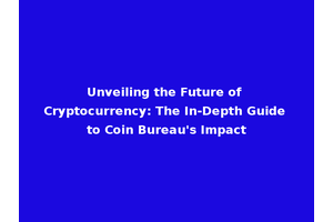 Unveiling the Future of Cryptocurrency: The In-Depth Guide to Coin Bureau's Impact