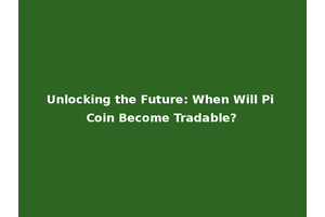 Unlocking the Future: When Will Pi Coin Become Tradable?