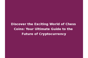 Discover the Exciting World of Chess Coins: Your Ultimate Guide to the Future of Cryptocurrency