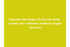 Discover the Power of Zencoin Daily Combo: Your Ultimate Guide to Crypto Success!