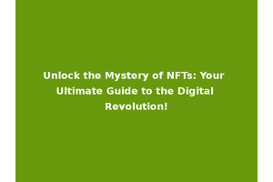 Unlock the Mystery of NFTs: Your Ultimate Guide to the Digital Revolution!