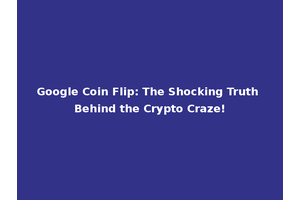 Google Coin Flip: The Shocking Truth Behind the Crypto Craze!