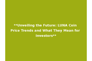**Unveiling the Future: LUNA Coin Price Trends and What They Mean for Investors**