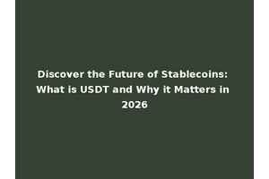 Discover the Future of Stablecoins: What is USDT and Why it Matters in 2026