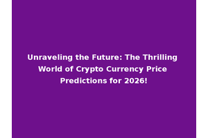 Unraveling the Future: The Thrilling World of Crypto Currency Price Predictions for 2026!