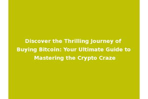 Discover the Thrilling Journey of Buying Bitcoin: Your Ultimate Guide to Mastering the Crypto Craze