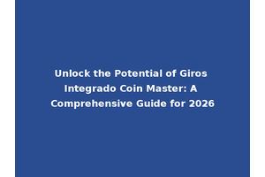 Unlock the Potential of Giros Integrado Coin Master: A Comprehensive Guide for 2026