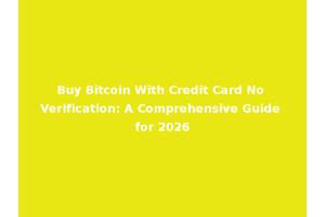 Buy Bitcoin With Credit Card No Verification: A Comprehensive Guide for 2026
