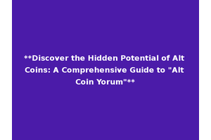 **Discover the Hidden Potential of Alt Coins: A Comprehensive Guide to "Alt Coin Yorum"**