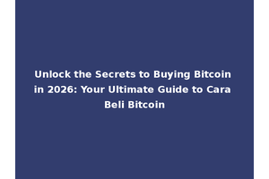 Unlock the Secrets to Buying Bitcoin in 2026: Your Ultimate Guide to Cara Beli Bitcoin