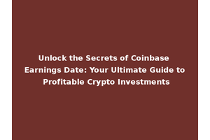 Unlock the Secrets of Coinbase Earnings Date: Your Ultimate Guide to Profitable Crypto Investments