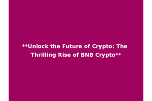 **Unlock the Future of Crypto: The Thrilling Rise of BNB Crypto**