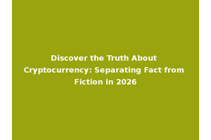 Discover the Truth About Cryptocurrency: Separating Fact from Fiction in 2026