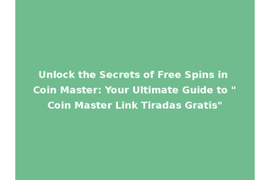 Unlock the Secrets of Free Spins in Coin Master: Your Ultimate Guide to "Coin Master Link Tiradas Gratis"