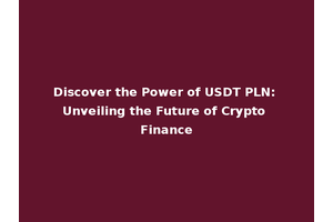 Discover the Power of USDT PLN: Unveiling the Future of Crypto Finance