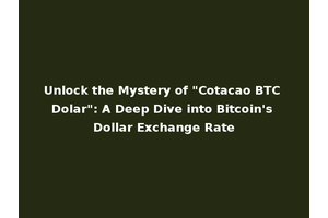 Unlock the Mystery of "Cotacao BTC Dolar": A Deep Dive into Bitcoin's Dollar Exchange Rate