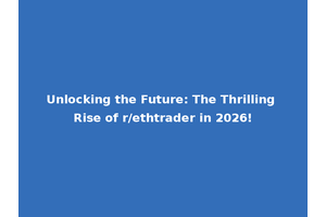 Unlocking the Future: The Thrilling Rise of r/ethtrader in 2026!