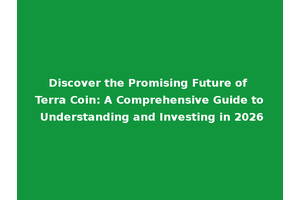 Discover the Promising Future of Terra Coin: A Comprehensive Guide to Understanding and Investing in 2026