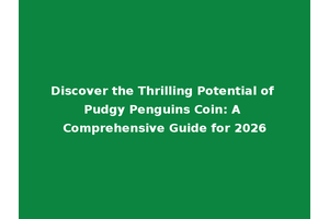 Discover the Thrilling Potential of Pudgy Penguins Coin: A Comprehensive Guide for 2026