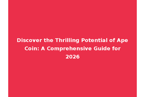 Discover the Thrilling Potential of Ape Coin: A Comprehensive Guide for 2026