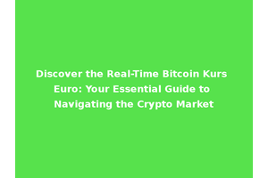Discover the Real-Time Bitcoin Kurs Euro: Your Essential Guide to Navigating the Crypto Market