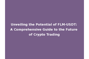 Unveiling the Potential of FLM-USDT: A Comprehensive Guide to the Future of Crypto Trading