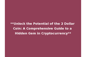 **Unlock the Potential of the 2 Dollar Coin: A Comprehensive Guide to a Hidden Gem in Cryptocurrency**