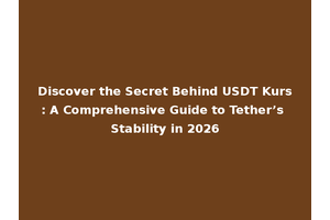 Discover the Secret Behind USDT Kurs: A Comprehensive Guide to Tether’s Stability in 2026