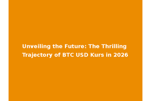 Unveiling the Future: The Thrilling Trajectory of BTC USD Kurs in 2026