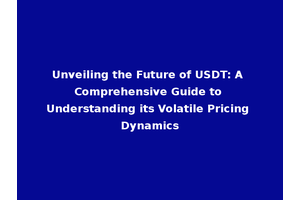 Unveiling the Future of USDT: A Comprehensive Guide to Understanding its Volatile Pricing Dynamics