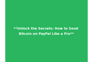 **Unlock the Secrets: How to Send Bitcoin on PayPal Like a Pro**