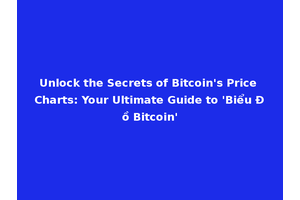 Unlock the Secrets of Bitcoin's Price Charts: Your Ultimate Guide to 'Biểu Đồ Bitcoin'